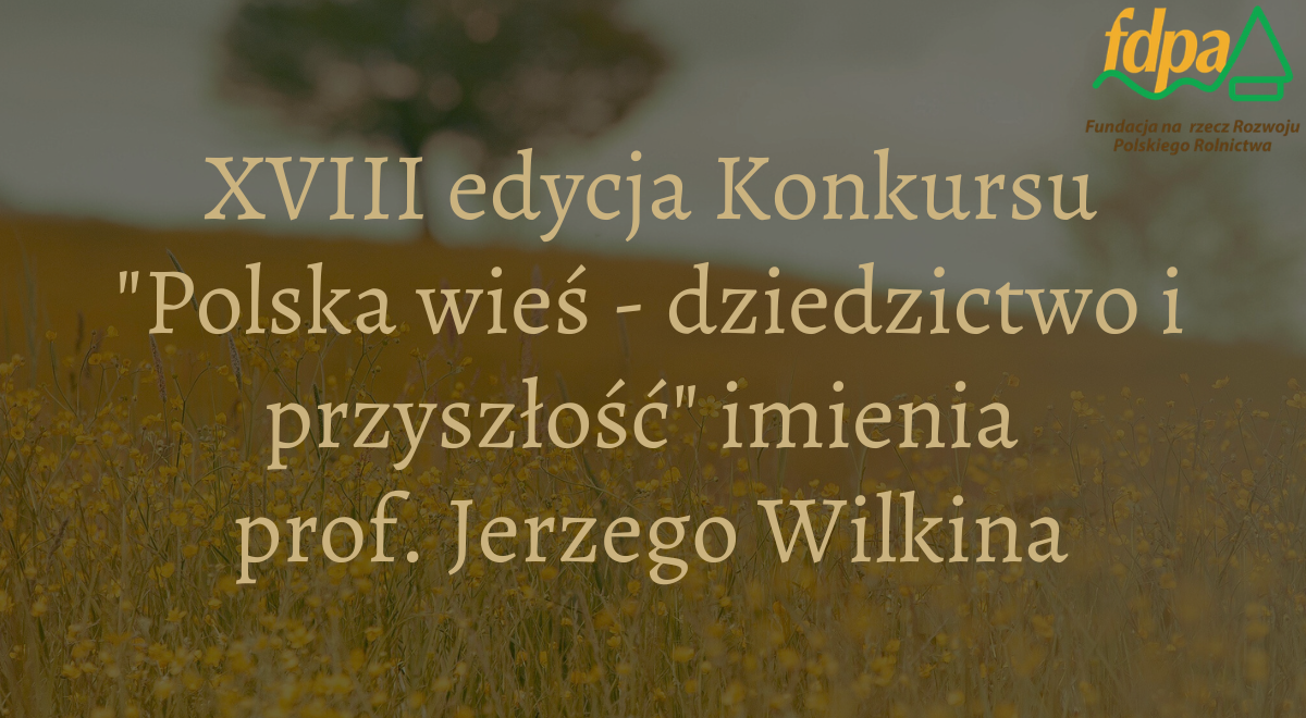 XVIII edycja konkursu „Polska wieś – dziedzictwo i przyszłość” im. Profesora Jerzego Wilkina